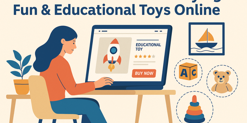 The Ultimate Guide to Buying Fun & Educational Toys Online